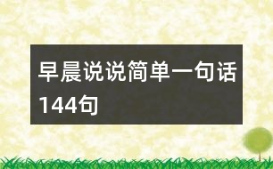 早晨說(shuō)說(shuō)簡(jiǎn)單一句話144句