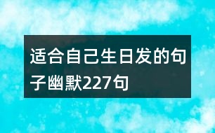 適合自己生日發(fā)的句子幽默227句