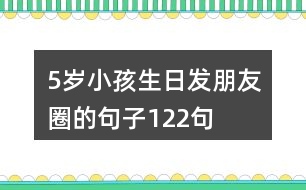 5歲小孩生日發(fā)朋友圈的句子122句