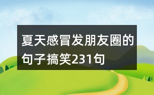 夏天感冒發(fā)朋友圈的句子搞笑231句