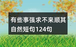 有些事強(qiáng)求不來(lái)順其自然短句124句