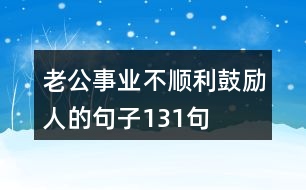 老公事業(yè)不順利鼓勵(lì)人的句子131句