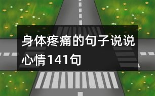 身體疼痛的句子說(shuō)說(shuō)心情141句