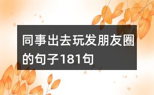 同事出去玩發(fā)朋友圈的句子181句