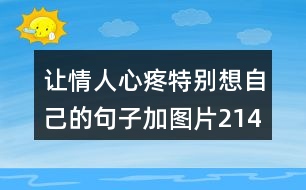 讓情人心疼特別想自己的句子加圖片214句