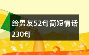 給男友52句簡(jiǎn)短情話(huà)230句