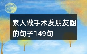 家人做手術(shù)發(fā)朋友圈的句子149句