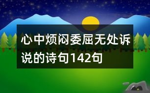 心中煩悶委屈無(wú)處訴說(shuō)的詩(shī)句142句