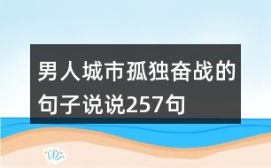 男人城市孤獨奮戰(zhàn)的句子說說257句