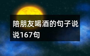 陪朋友喝酒的句子說說167句