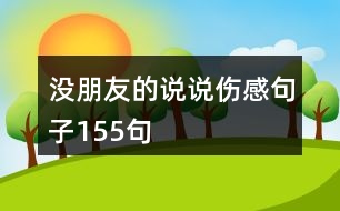 沒(méi)朋友的說(shuō)說(shuō)傷感句子155句