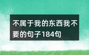 不屬于我的東西我不要的句子184句