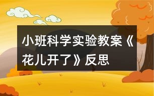 小班科學(xué)實(shí)驗(yàn)教案《花兒開(kāi)了》反思