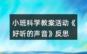 小班科學教案活動《好聽的聲音》反思