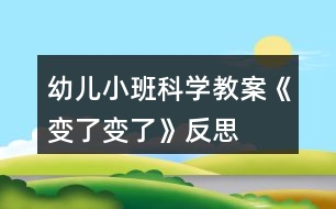 幼兒小班科學(xué)教案《變了變了》反思