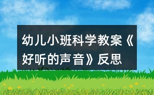 幼兒小班科學教案《好聽的聲音》反思