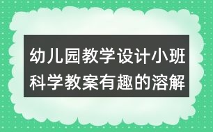 幼兒園教學設計小班科學教案有趣的溶解反思