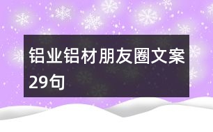 鋁業(yè)、鋁材朋友圈文案29句