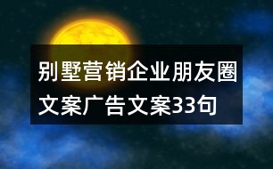 別墅營銷企業(yè)朋友圈文案、廣告文案33句