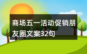 商場五一活動促銷朋友圈文案32句