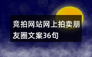 競(jìng)拍網(wǎng)站、網(wǎng)上拍賣朋友圈文案36句