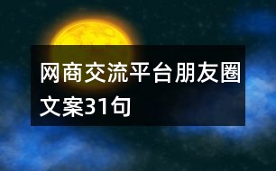 網(wǎng)商交流平臺(tái)朋友圈文案31句