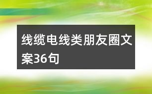 線纜、電線類朋友圈文案36句