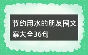 節(jié)約用水的朋友圈文案大全36句