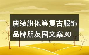 唐裝、旗袍等復(fù)古服飾品牌朋友圈文案30句