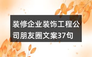 裝修企業(yè)、裝飾工程公司朋友圈文案37句