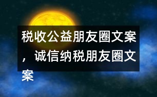 稅收公益朋友圈文案，誠(chéng)信納稅朋友圈文案34句