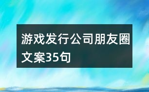 游戲發(fā)行公司朋友圈文案35句