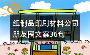 紙制品、印刷材料公司朋友圈文案36句