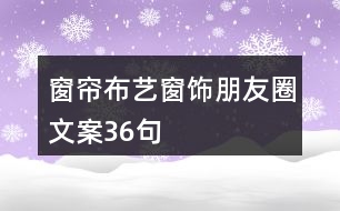 窗簾布藝、窗飾朋友圈文案36句