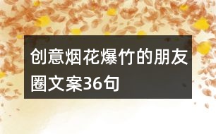 創(chuàng)意煙花爆竹的朋友圈文案36句