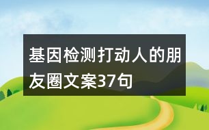 基因檢測打動(dòng)人的朋友圈文案37句