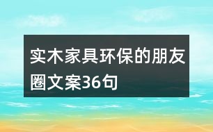 實木家具環(huán)保的朋友圈文案36句