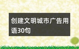 創(chuàng)建文明城市廣告用語(yǔ)30句