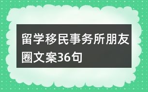 留學(xué)移民事務(wù)所朋友圈文案36句