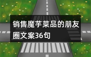 銷(xiāo)售魔芋菜品的朋友圈文案36句