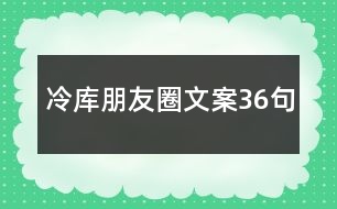 冷庫(kù)朋友圈文案36句