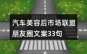 汽車美容后市場(chǎng)聯(lián)盟朋友圈文案33句