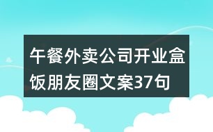 午餐外賣公司開(kāi)業(yè)盒飯朋友圈文案37句