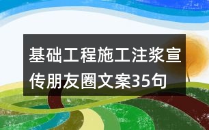 基礎工程施工注漿宣傳朋友圈文案35句