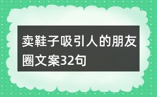 賣(mài)鞋子吸引人的朋友圈文案32句