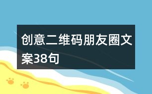 創(chuàng)意二維碼朋友圈文案38句