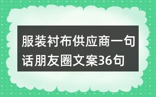 服裝襯布供應商一句話朋友圈文案36句