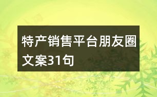 特產(chǎn)銷(xiāo)售平臺(tái)朋友圈文案31句