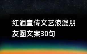 紅酒宣傳文藝?yán)寺笥讶ξ陌?0句