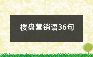 樓盤營(yíng)銷語(yǔ)36句